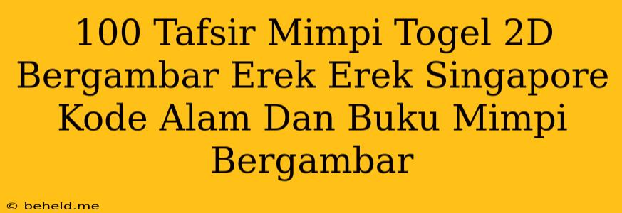 100 Tafsir Mimpi Togel 2D Bergambar Erek Erek Singapore Kode Alam Dan Buku Mimpi Bergambar