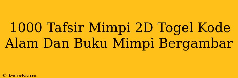 1000 Tafsir Mimpi 2D Togel Kode Alam Dan Buku Mimpi Bergambar