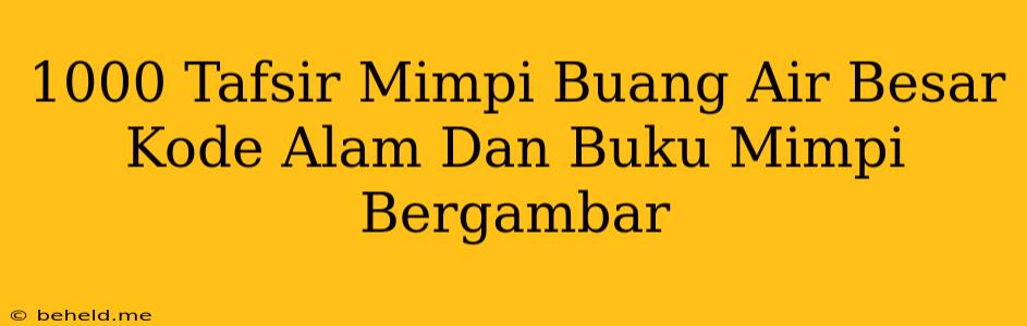 1000 Tafsir Mimpi Buang Air Besar Kode Alam Dan Buku Mimpi Bergambar