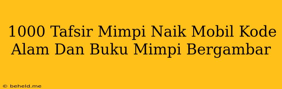 1000 Tafsir Mimpi Naik Mobil Kode Alam Dan Buku Mimpi Bergambar