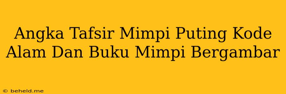 Angka Tafsir Mimpi Puting Kode Alam Dan Buku Mimpi Bergambar