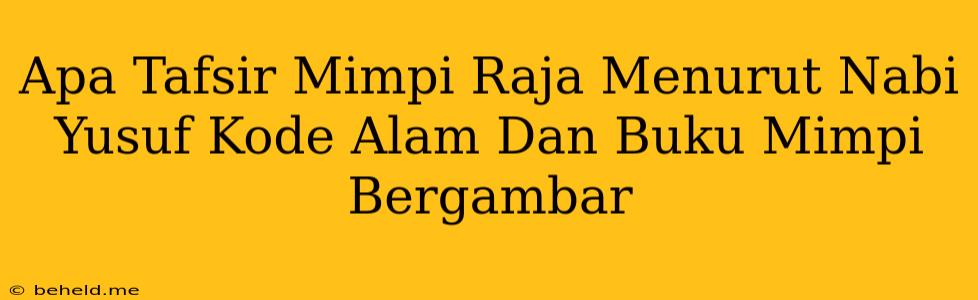 Apa Tafsir Mimpi Raja Menurut Nabi Yusuf Kode Alam Dan Buku Mimpi Bergambar