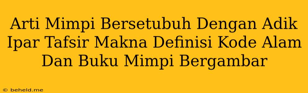 Arti Mimpi Bersetubuh Dengan Adik Ipar Tafsir Makna Definisi Kode Alam Dan Buku Mimpi Bergambar