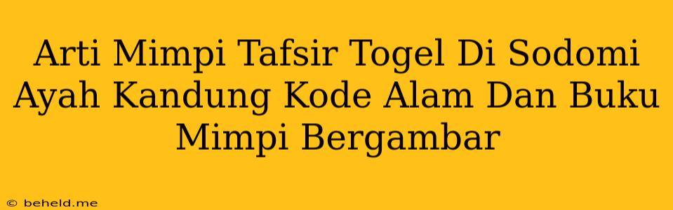 Arti Mimpi Tafsir Togel Di Sodomi Ayah Kandung Kode Alam Dan Buku Mimpi Bergambar