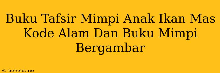 Buku Tafsir Mimpi Anak Ikan Mas Kode Alam Dan Buku Mimpi Bergambar