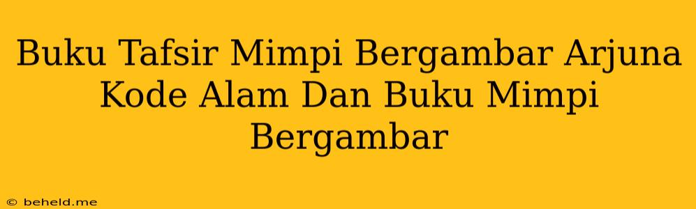 Buku Tafsir Mimpi Bergambar Arjuna Kode Alam Dan Buku Mimpi Bergambar