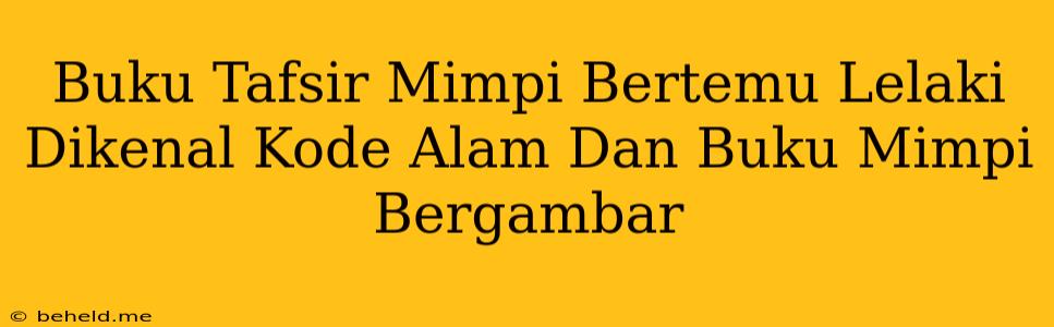 Buku Tafsir Mimpi Bertemu Lelaki Dikenal Kode Alam Dan Buku Mimpi Bergambar