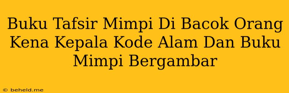 Buku Tafsir Mimpi Di Bacok Orang Kena Kepala Kode Alam Dan Buku Mimpi Bergambar