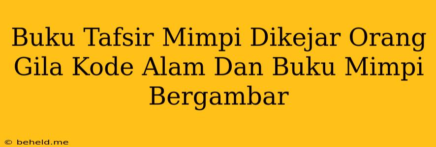 Buku Tafsir Mimpi Dikejar Orang Gila Kode Alam Dan Buku Mimpi Bergambar