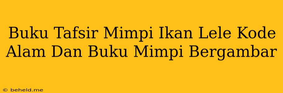 Buku Tafsir Mimpi Ikan Lele Kode Alam Dan Buku Mimpi Bergambar