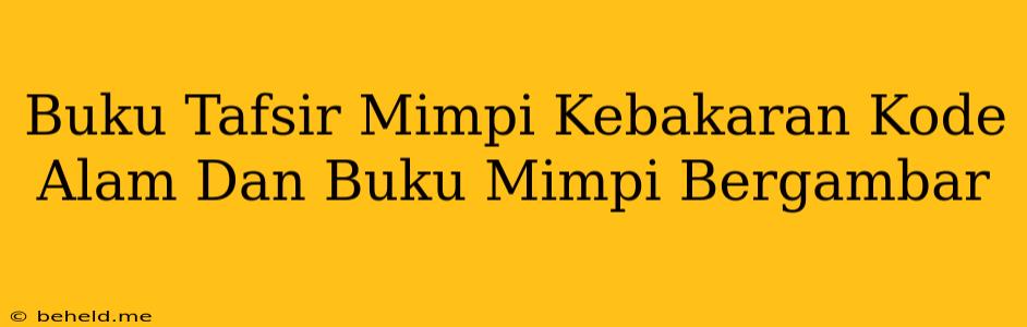 Buku Tafsir Mimpi Kebakaran Kode Alam Dan Buku Mimpi Bergambar