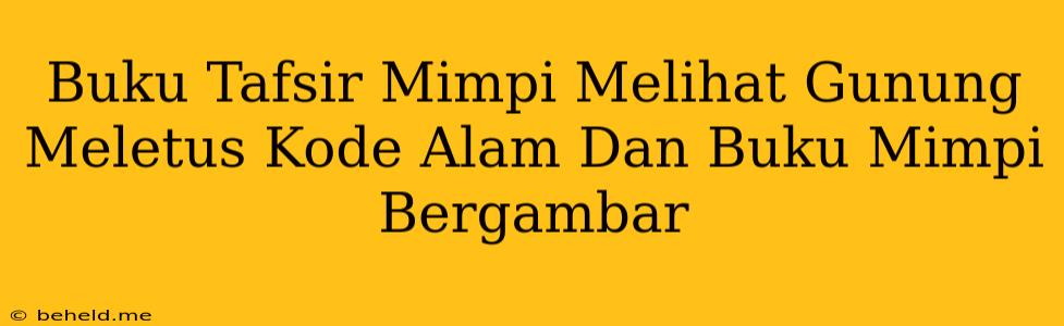 Buku Tafsir Mimpi Melihat Gunung Meletus Kode Alam Dan Buku Mimpi Bergambar