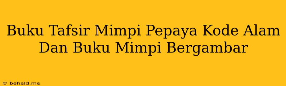 Buku Tafsir Mimpi Pepaya Kode Alam Dan Buku Mimpi Bergambar