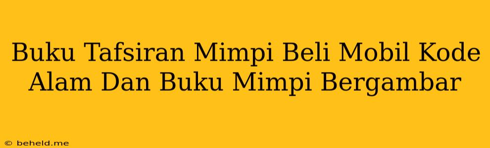 Buku Tafsiran Mimpi Beli Mobil Kode Alam Dan Buku Mimpi Bergambar