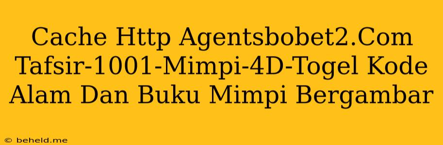 Cache Http Agentsbobet2.Com Tafsir-1001-Mimpi-4D-Togel Kode Alam Dan Buku Mimpi Bergambar