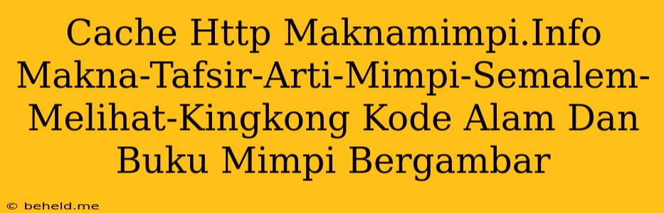 Cache Http Maknamimpi.Info Makna-Tafsir-Arti-Mimpi-Semalem-Melihat-Kingkong Kode Alam Dan Buku Mimpi Bergambar