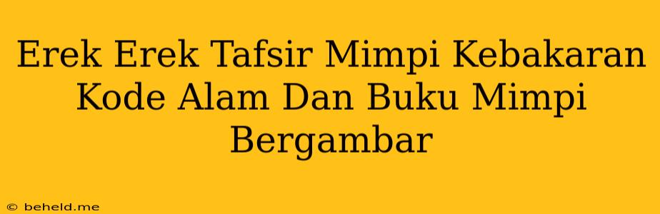 Erek Erek Tafsir Mimpi Kebakaran Kode Alam Dan Buku Mimpi Bergambar