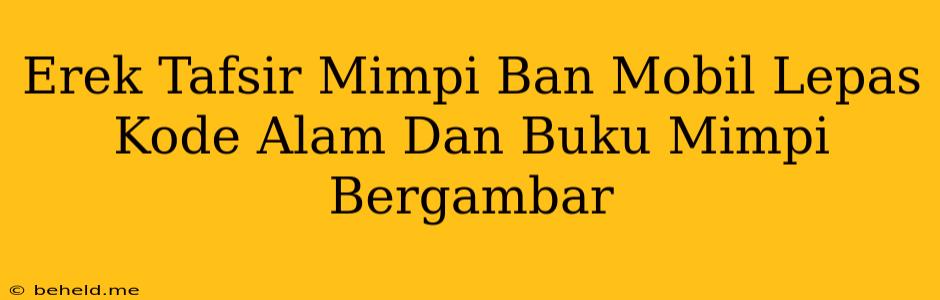 Erek Tafsir Mimpi Ban Mobil Lepas Kode Alam Dan Buku Mimpi Bergambar