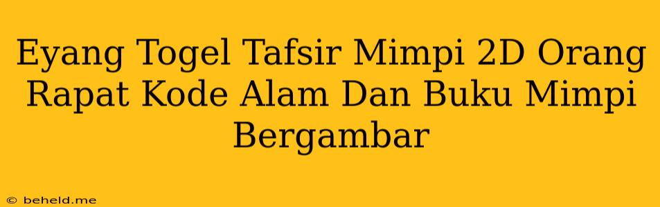 Eyang Togel Tafsir Mimpi 2D Orang Rapat Kode Alam Dan Buku Mimpi Bergambar