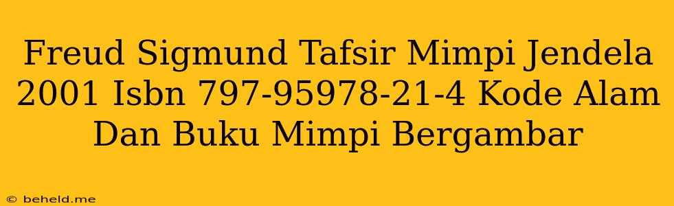 Freud Sigmund Tafsir Mimpi Jendela 2001 Isbn 797-95978-21-4 Kode Alam Dan Buku Mimpi Bergambar