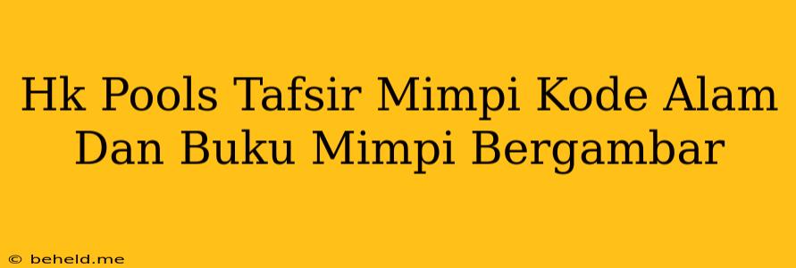 Hk Pools Tafsir Mimpi Kode Alam Dan Buku Mimpi Bergambar