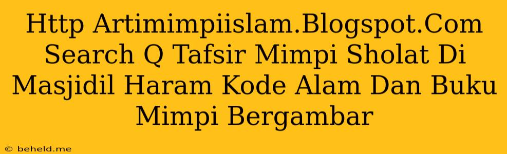 Http Artimimpiislam.Blogspot.Com Search Q Tafsir Mimpi Sholat Di Masjidil Haram Kode Alam Dan Buku Mimpi Bergambar