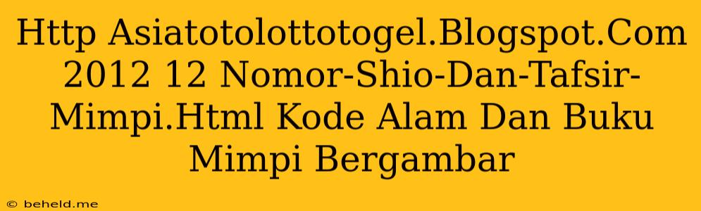 Http Asiatotolottotogel.Blogspot.Com 2012 12 Nomor-Shio-Dan-Tafsir-Mimpi.Html Kode Alam Dan Buku Mimpi Bergambar