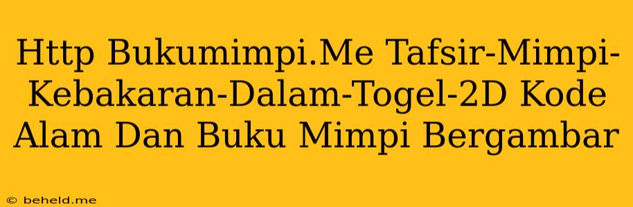 Http Bukumimpi.Me Tafsir-Mimpi-Kebakaran-Dalam-Togel-2D Kode Alam Dan Buku Mimpi Bergambar