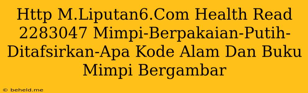 Http M.Liputan6.Com Health Read 2283047 Mimpi-Berpakaian-Putih-Ditafsirkan-Apa Kode Alam Dan Buku Mimpi Bergambar