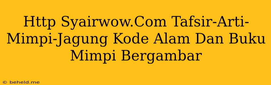 Http Syairwow.Com Tafsir-Arti-Mimpi-Jagung Kode Alam Dan Buku Mimpi Bergambar