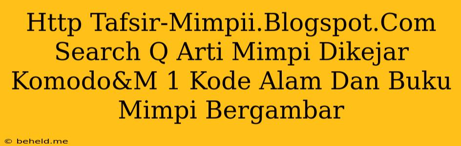 Http Tafsir-Mimpii.Blogspot.Com Search Q Arti Mimpi Dikejar Komodo&M 1 Kode Alam Dan Buku Mimpi Bergambar