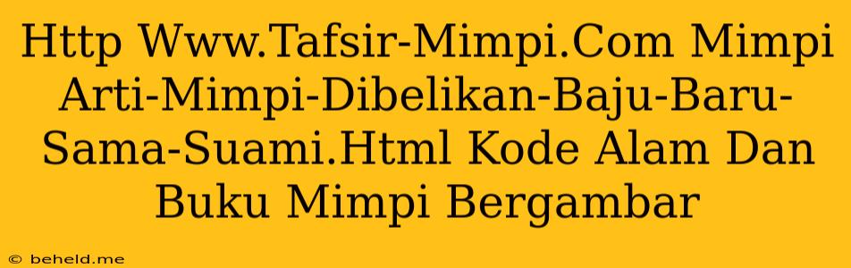 Http Www.Tafsir-Mimpi.Com Mimpi Arti-Mimpi-Dibelikan-Baju-Baru-Sama-Suami.Html Kode Alam Dan Buku Mimpi Bergambar