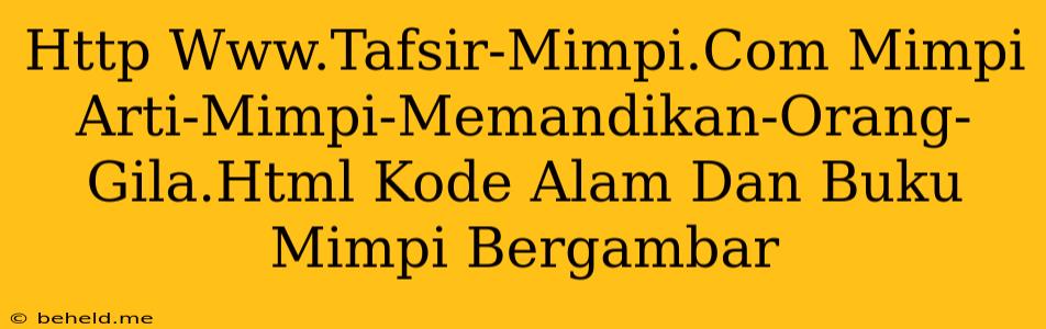 Http Www.Tafsir-Mimpi.Com Mimpi Arti-Mimpi-Memandikan-Orang-Gila.Html Kode Alam Dan Buku Mimpi Bergambar