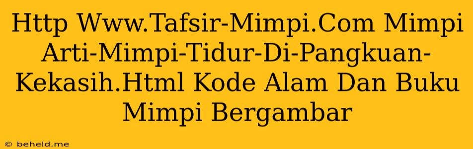 Http Www.Tafsir-Mimpi.Com Mimpi Arti-Mimpi-Tidur-Di-Pangkuan-Kekasih.Html Kode Alam Dan Buku Mimpi Bergambar