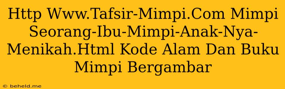 Http Www.Tafsir-Mimpi.Com Mimpi Seorang-Ibu-Mimpi-Anak-Nya-Menikah.Html Kode Alam Dan Buku Mimpi Bergambar