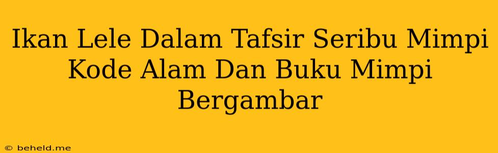 Ikan Lele Dalam Tafsir Seribu Mimpi Kode Alam Dan Buku Mimpi Bergambar