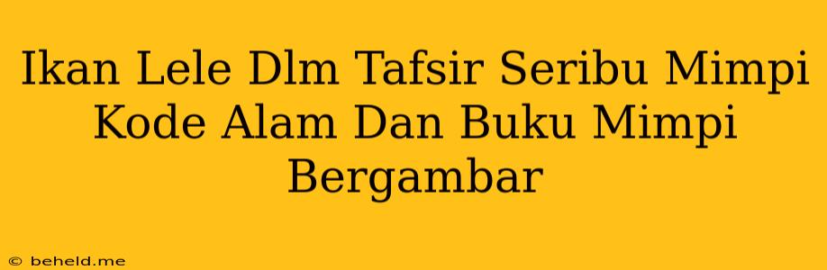 Ikan Lele Dlm Tafsir Seribu Mimpi Kode Alam Dan Buku Mimpi Bergambar