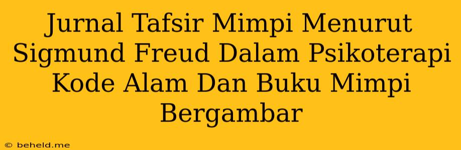 Jurnal Tafsir Mimpi Menurut Sigmund Freud Dalam Psikoterapi Kode Alam Dan Buku Mimpi Bergambar