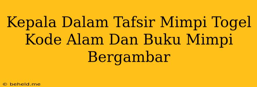 Kepala Dalam Tafsir Mimpi Togel Kode Alam Dan Buku Mimpi Bergambar