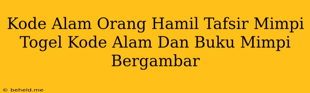 Kode Alam Orang Hamil Tafsir Mimpi Togel Kode Alam Dan Buku Mimpi Bergambar