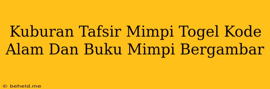 Kuburan Tafsir Mimpi Togel Kode Alam Dan Buku Mimpi Bergambar