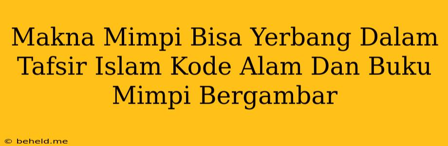 Makna Mimpi Bisa Yerbang Dalam Tafsir Islam Kode Alam Dan Buku Mimpi Bergambar