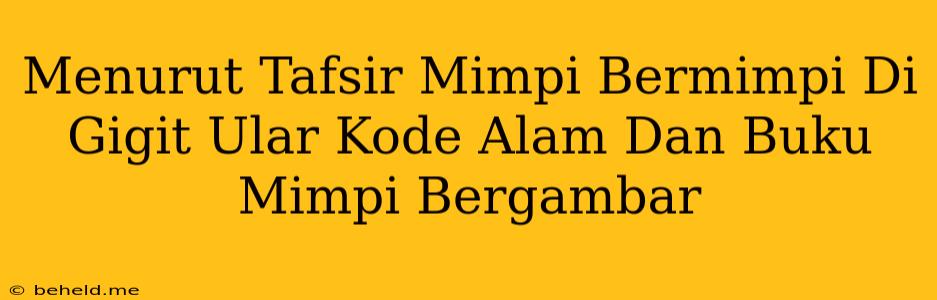 Menurut Tafsir Mimpi Bermimpi Di Gigit Ular Kode Alam Dan Buku Mimpi Bergambar