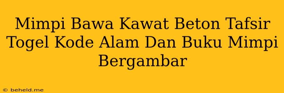 Mimpi Bawa Kawat Beton Tafsir Togel Kode Alam Dan Buku Mimpi Bergambar