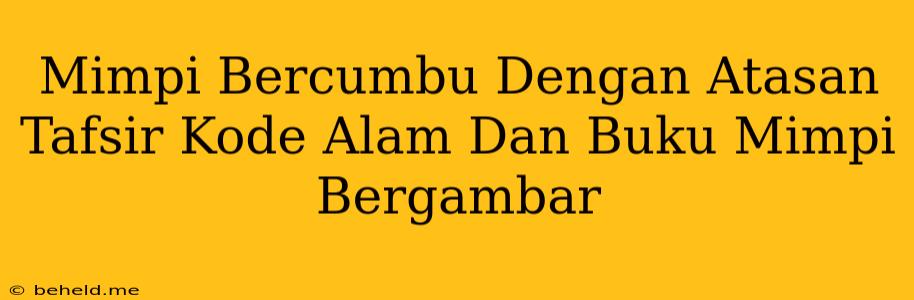 Mimpi Bercumbu Dengan Atasan Tafsir Kode Alam Dan Buku Mimpi Bergambar