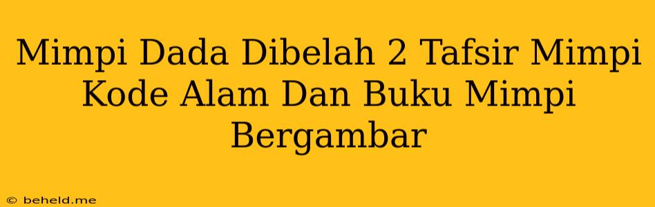 Mimpi Dada Dibelah 2 Tafsir Mimpi Kode Alam Dan Buku Mimpi Bergambar