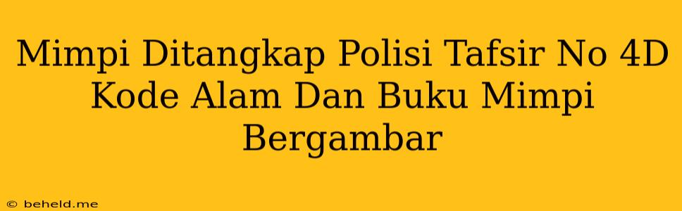 Mimpi Ditangkap Polisi Tafsir No 4D Kode Alam Dan Buku Mimpi Bergambar