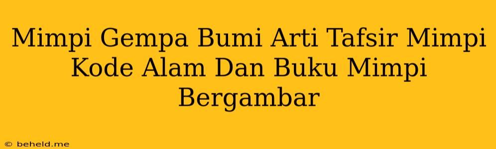 Mimpi Gempa Bumi Arti Tafsir Mimpi Kode Alam Dan Buku Mimpi Bergambar