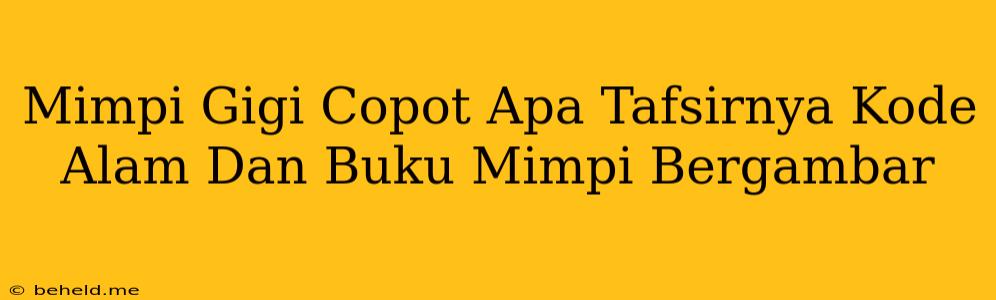 Mimpi Gigi Copot Apa Tafsirnya Kode Alam Dan Buku Mimpi Bergambar