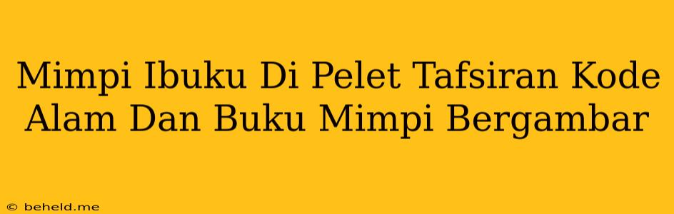 Mimpi Ibuku Di Pelet Tafsiran Kode Alam Dan Buku Mimpi Bergambar